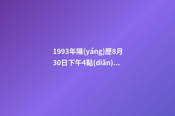 1993年陽(yáng)歷8月30日下午4點(diǎn)生命運(yùn) (陽(yáng)歷1992年8月4日男命運(yùn))-第1張-觀點(diǎn)-玄機(jī)派